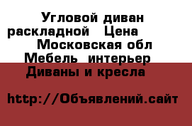 Угловой диван раскладной › Цена ­ 3 000 - Московская обл. Мебель, интерьер » Диваны и кресла   